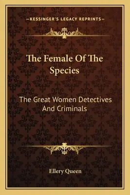 The Female Of The Species: A nagy női nyomozók és bűnözők - The Female Of The Species: The Great Women Detectives And Criminals