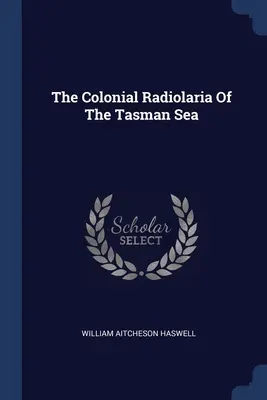 A Tasmán-tenger gyarmati radioláriái - The Colonial Radiolaria Of The Tasman Sea