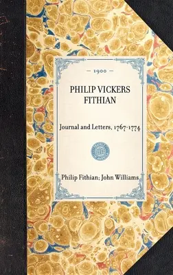 PHILIP VICKERS FITHIAN Napló és levelek, 1767-1774 - PHILIP VICKERS FITHIAN Journal and Letters, 1767-1774