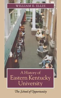 Az Eastern Kentucky University története: A lehetőségek iskolája - A History of Eastern Kentucky University: The School of Opportunity