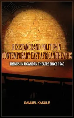 Ellenállás és politika a kortárs kelet-afrikai színházban: Az ugandai színház tendenciái 1960 óta - Resistance and Politics in Contemporary East African Theatre: Trends in Ugandan Theatre Since 1960