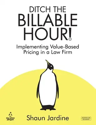 Hagyd a számlázható órát! Értékalapú árképzés bevezetése egy ügyvédi irodában - Ditch The Billable Hour! Implementing Value-Based Pricing in a Law Firm