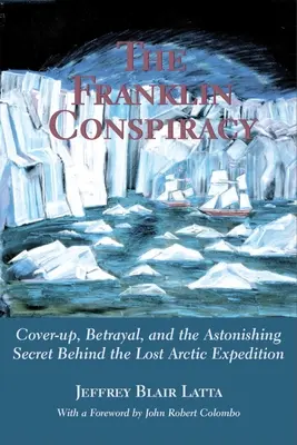 A Franklin-összeesküvés: Az elveszett sarkvidéki expedíció meghökkentő megoldása - The Franklin Conspiracy: An Astonishing Solution to the Lost Arctic Expedition