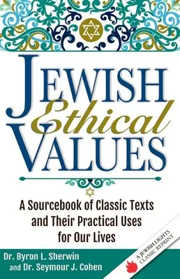 Zsidó etikai értékek: Klasszikus szövegek forráskönyve és gyakorlati felhasználásuk az életünkben - Jewish Ethical Values: A Sourcebook of Classic Texts and Their Practical Uses for Our Lives