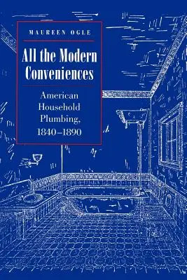 Minden modern kényelem: Amerikai háztartási vízvezeték-szerelés, 1840-1890 - All the Modern Conveniences: American Household Plumbing, 1840-1890