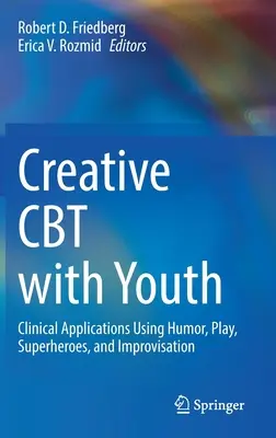 Kreatív CBT fiatalokkal: Klinikai alkalmazások humorral, játékkal, szuperhősökkel és improvizációval - Creative CBT with Youth: Clinical Applications Using Humor, Play, Superheroes, and Improvisation