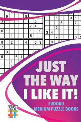 Pontosan úgy, ahogy én szeretem! Sudoku Medium rejtvénykönyvek - Just the Way I Like It! Sudoku Medium Puzzle Books