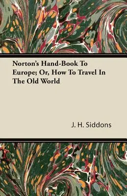 Norton kézikönyve Európához; avagy hogyan utazzunk a régi világban - Norton's Hand-Book To Europe; Or, How To Travel In The Old World