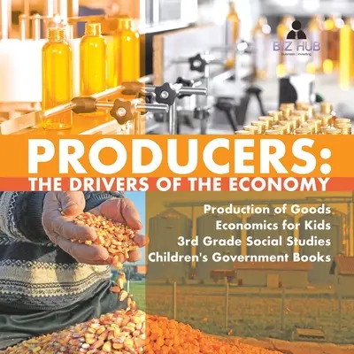 Termelők: A gazdaság mozgatórugói Az árutermelés Közgazdaságtan gyerekeknek 3. osztály Társadalomismeret Gyermekek kormánykönyvek - Producers: The Drivers of the Economy Production of Goods Economics for Kids 3rd Grade Social Studies Children's Government Books