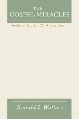 Evangéliumi csodák: Tanulmányok Máté, Márk és Lukács könyvéből - Gospel Miracles: Studies in Matthew, Mark, and Luke