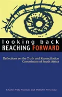 Visszatekintés, előretekintés: Gondolatok a dél-afrikai Igazság és Megbékélés Bizottságáról - Looking Back, Reaching Forward: Reflections on the Truth and Reconciliation Commission of South Africa