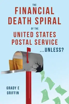 Az Egyesült Államok Postaszolgálatának pénzügyi halálspirálja ...Hacsak? - The Financial Death Spiral of the United States Postal Service ...Unless?