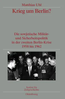 Krieg Um Berlin? Die Sowjetische Militr- Und Sicherheitspolitik in Der Zweiten Berlin-Krise 1958 Bis 1962. Verffentlichungen Zur Sbz- - Krieg Um Berlin?: Die Sowjetische Militr- Und Sicherheitspolitik in Der Zweiten Berlin-Krise 1958 Bis 1962. Verffentlichungen Zur Sbz-