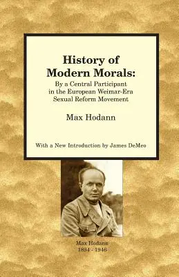 A modern erkölcs története: A weimari korszak európai szexuális reformmozgalmának egyik központi résztvevőjétől - History of Modern Morals: By a Central Participant in the European Weimar-Era Sexual Reform Movement