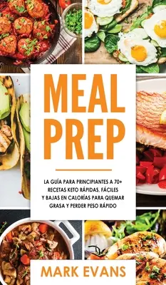 Meal Prep: La gua para principiantes a 70+ recetas Keto rpidas, fciles y bajas en calorias para quemar grasa y perder peso rp