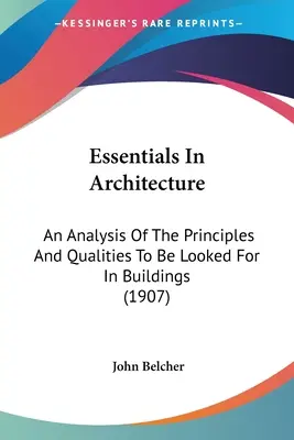 Essentials In Architecture: Az épületekben keresendő elvek és tulajdonságok elemzése (1907) - Essentials In Architecture: An Analysis Of The Principles And Qualities To Be Looked For In Buildings (1907)