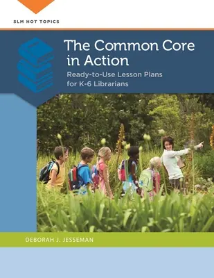 A Common Core a gyakorlatban: Felhasználásra kész óravázlatok K-6 könyvtárosok számára - The Common Core in Action: Ready-to-Use Lesson Plans for K-6 Librarians