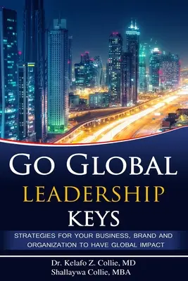 Go Global Leadership Keys: Stratégiák a vállalkozásod, márkád és szervezeted számára a globális hatás eléréséhez - Go Global Leadership Keys: Strategies for Your Business, Brand and Organization to Have Global Impact