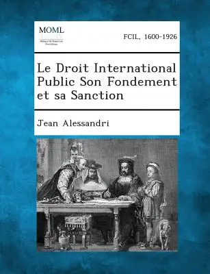 Le Droit International Public Son Fondement Et Sa Sanction (A nemzetközi közjog alapja és szankciói) - Le Droit International Public Son Fondement Et Sa Sanction