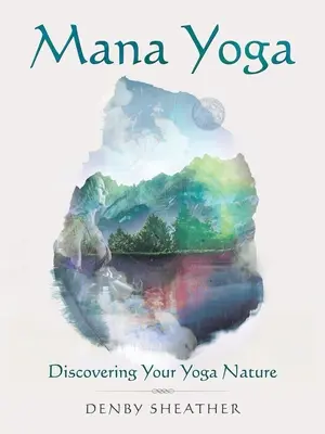 Mana jóga: Felfedezzük a jóga természetünket - Mana Yoga: Discovering Your Yoga Nature