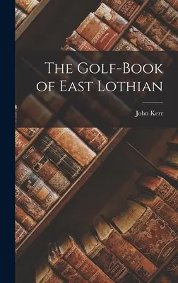 Kelet-Lothian golf-könyve - The Golf-Book of East Lothian