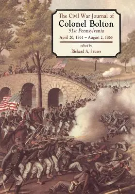 Bolton ezredes polgárháborús naplója: 51. Pennsylvania 1861. április 20. - 1865. augusztus 2. - The Civil War Journals of Colonel Bolton: 51st Pennsylvania April 20, 1861- August 2, 1865