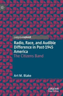 Rádió, faj és hallható különbség az 1945 utáni Amerikában: The Citizens Band - Radio, Race, and Audible Difference in Post-1945 America: The Citizens Band