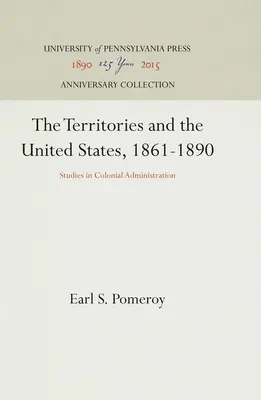 A területek és az Egyesült Államok, 1861-1890: Tanulmányok a gyarmati közigazgatásról - The Territories and the United States, 1861-1890: Studies in Colonial Administration