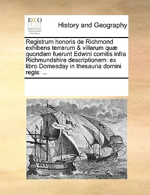 Registrum honoris de Richmond exhibens terrarum & villarum quondam fuerunt Edwini comitis infra Richmundshire descriptionem: ex libro Domesday in - Registrum honoris de Richmond exhibens terrarum & villarum qu quondam fuerunt Edwini comitis infra Richmundshire descriptionem: ex libro Domesday in