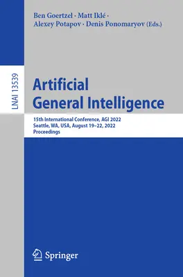 Mesterséges általános intelligencia: Nemzetközi konferencia, Agi 2022, Seattle, Wa, Usa, augusztus 19-22, 2022, Proceedings - Artificial General Intelligence: 15th International Conference, Agi 2022, Seattle, Wa, Usa, August 19-22, 2022, Proceedings