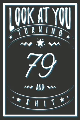 Nézzenek oda, hogy 79 éves leszel és szar: Ajándékok 79 éves korára. 79. születésnapi vicces ajándék férfiaknak és nőknek. Vicces, praktikus és stílusos alternatíva a kártya helyett. - Look At You Turning 79 And Shit: 79 Years Old Gifts. 79th Birthday Funny Gift for Men and Women. Fun, Practical And Classy Alternative to a Card.