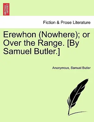 Erewhon (Sehol); avagy a tartományon túl. [Írta Samuel Butler.] - Erewhon (Nowhere); Or Over the Range. [By Samuel Butler.]