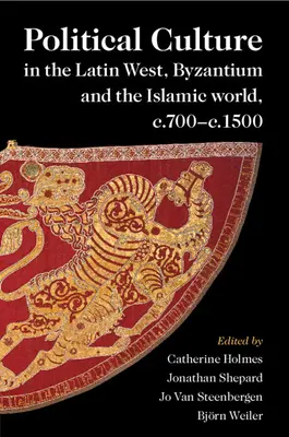 Politikai kultúra a latin-nyugati, bizánci és iszlám világban, 700 és 1500 között - Political Culture in the Latin West, Byzantium and the Islamic world, c.700-c.1500