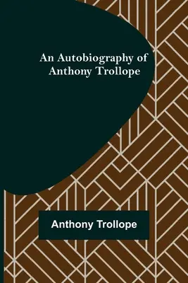 Anthony Trollope önéletrajza - An Autobiography of Anthony Trollope