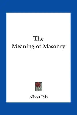 A szabadkőművesség jelentése - The Meaning of Masonry