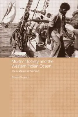 A muszlim társadalom és az Indiai-óceán nyugati része: Kachchh tengerészei - Muslim Society and the Western Indian Ocean: The Seafarers of Kachchh