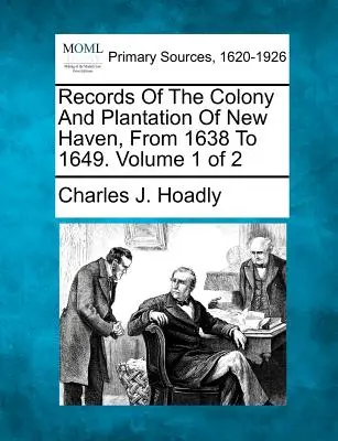 A New Haven-i gyarmat és ültetvény feljegyzései 1638-tól 1649-ig. Volume 1 of 2 - Records Of The Colony And Plantation Of New Haven, From 1638 To 1649. Volume 1 of 2