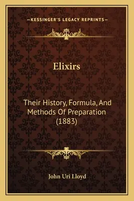 Elixírek: Történetük, formulájuk és elkészítési módszereik (1883) - Elixirs: Their History, Formula, And Methods Of Preparation (1883)