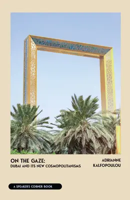 On the Gaze: Dubai és új kozmopolitizmusa - On the Gaze: Dubai and Its New Cosmopolitanisms