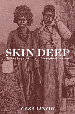 Skin Deep: Settler Impressions of Aboriginal Women (A telepesek benyomásai az őslakos nőkről) - Skin Deep: Settler Impressions of Aboriginal Women