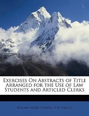 Exercises on Abstracts of Title Arranged for the Use of Law Students and Articled Clerks (Gyakorlatok a joghallgatók és a cikkírók használatára) - Exercises on Abstracts of Title Arranged for the Use of Law Students and Articled Clerks