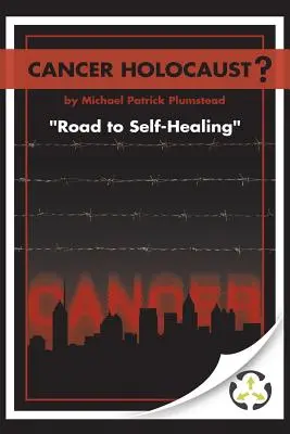 Rákos holokauszt? Út az öngyógyításhoz - Cancer Holocaust?: Road to Self-Healing