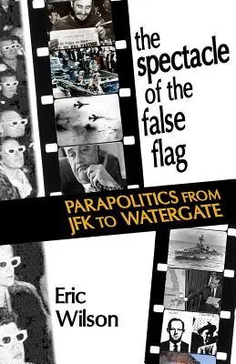 A hamis zászló látványossága: Parapolitika JFK-tól Watergate-ig - The Spectacle of the False-Flag: Parapolitics from JFK to Watergate