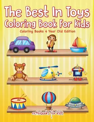 A legjobb játékok Színezőkönyv gyerekeknek - Színezőkönyvek 4 éves kiadás - The Best In Toys Coloring Book For Kids - Coloring Books 4 Year Old Edition