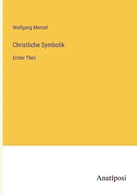 Christliche Symbolik: Erster Theil