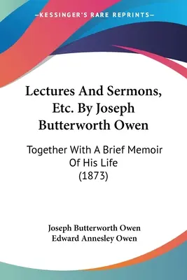 Előadások és prédikációk stb. Joseph Butterworth Owen által: Az életéről szóló rövid emlékirattal együtt (1873) - Lectures And Sermons, Etc. By Joseph Butterworth Owen: Together With A Brief Memoir Of His Life (1873)
