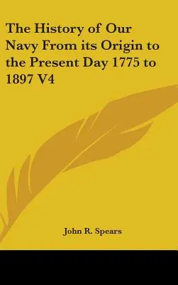 A haditengerészetünk története a kezdetektől napjainkig 1775-től 1897-ig V4 - The History of Our Navy From its Origin to the Present Day 1775 to 1897 V4