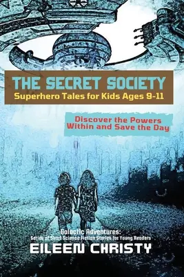 A titkos társaság - Szuperhősmesék 9-11 éves gyerekeknek: Fedezd fel a benned rejlő erőket és mentsd meg a napot - The Secret Society-Superhero Tales for Kids Ages 9-11: Discover the Powers Within and Save the Day