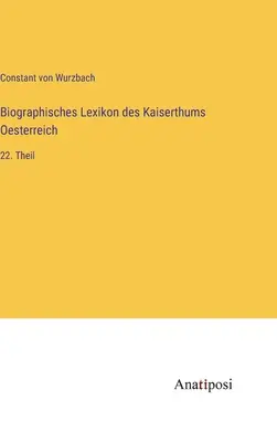 Az Osztrák Birodalom életrajzi szótára: 22. rész - Biographisches Lexikon des Kaiserthums Oesterreich: 22. Theil