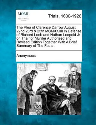 Clarence Darrow védőbeszéde augusztus 22. 23. és 25. MCMXXIIIIII Richard Loeb és ifjabb Nathan Leopold védelmében a gyilkossági perben Engedélyezve és felülvizsgálva - The Plea of Clarence Darrow August 22nd 23rd & 25th MCMXXIIII in Defense of Richard Loeb and Nathan Leopold Jr on Trial for Murder Authorized and Revi